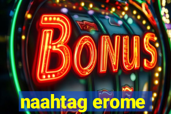naahtag erome